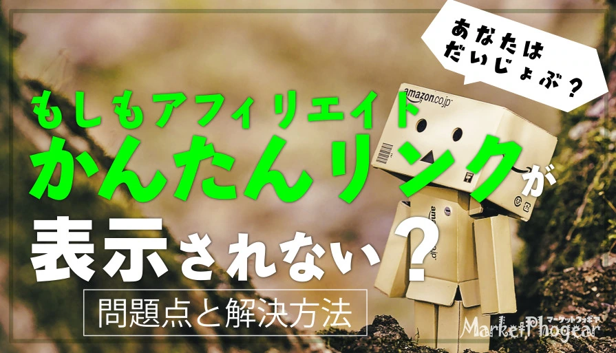 もしもアフィリエイトの かんたんリンク が表示されない 問題点と解決法 ブロガー注意 マーケットフォギア Market Phogear